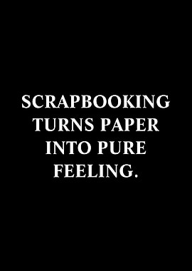 Scrapbooking turns paper into pure feeling quote
