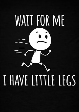 Wait For Me I Have Little Legs