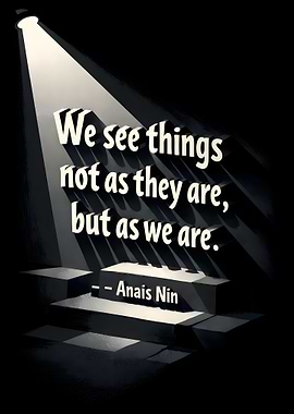 We see things not as they are, but as we are.