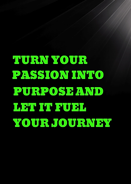 TURN YOUR PASSION INTO PURPOSE - Inspirational Quote