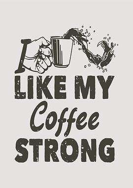 I Like My Coffee Strong