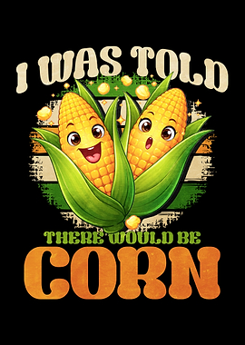 Funny Corn 'I Was Told There Would Be Corn'