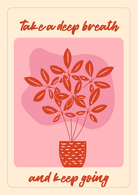 Take a deep breath and keep going plant art
