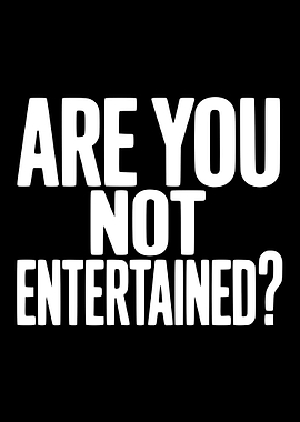 Are You Not Entertained?
