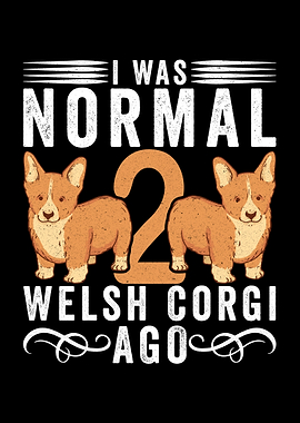 I Was Normal 2 Welsh Corgi Ago