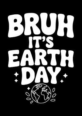 Bruh It's Earth Day Text Art