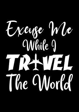 Excuse Me While I Travel The World