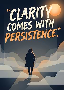 Clarity Comes With Persistence Quote