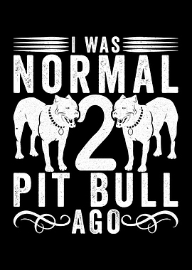 I Was Normal 2 Pitbulls Ago