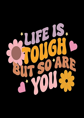 Life is Tough But So Are You