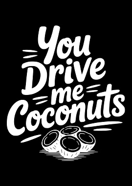 You Drive Me Coconuts Text Art