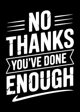 No Thanks You've Done Enough Text Art