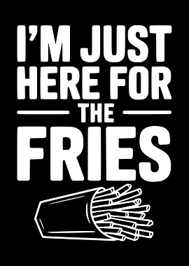 I'm Just Here For The Fries