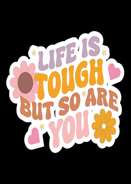 Life is Tough But So Are You Sticker