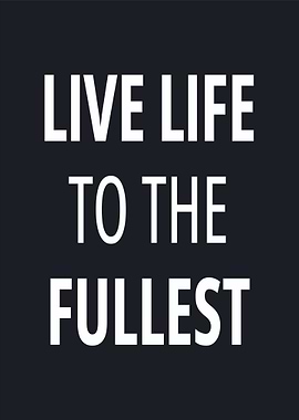 Live Life To The Fullest
