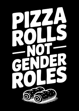 Pizza Rolls Not Gender Roles