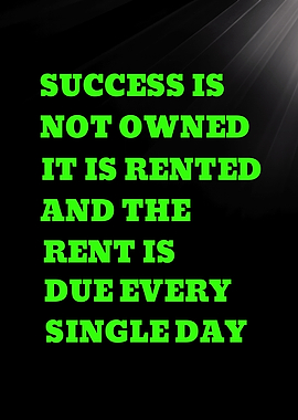 Success is rented, rent is due every day quote
