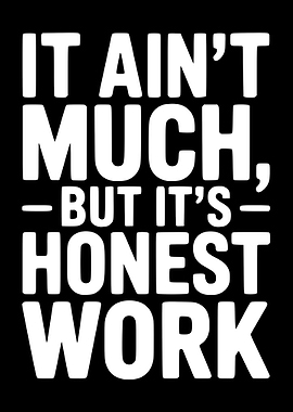 It Ain't Much, But It's Honest Work