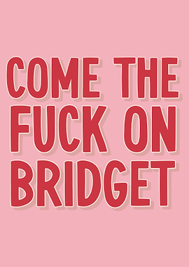 Come The Fuck On Bridget Poster, Funny Rude Quote Wall Art, Viral Meme Typography Print