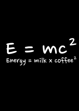 E=mc² Energy = milk x coffee²