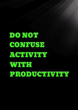 Do Not Confuse Activity with Productivity