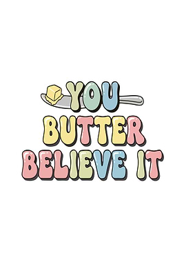 You Butter Believe It Text Art