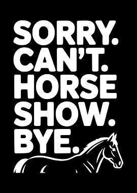 Sorry Can't Horse Show Bye