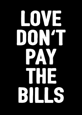Love Don't Pay The Bills Text Art