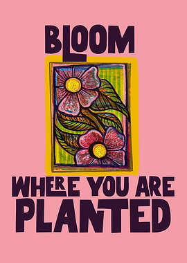 Bloom Where You Are Planted Floral Art