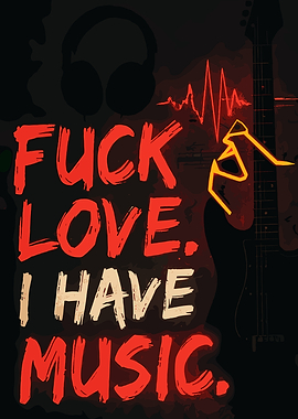 Fuck Love I Have Music