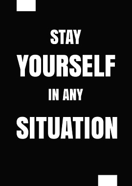 Stay Yourself In Any Situation