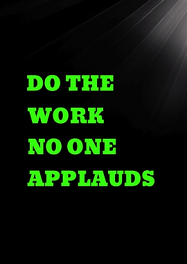 DO THE WORK NO ONE APPLAUDS - Motivational Text Art