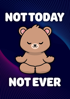 Cute Bear Meditating Not Today Not Ever