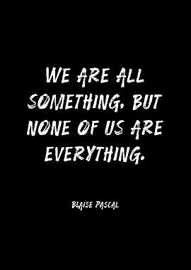 We Are All Something, But None of Us Are Everything Quote