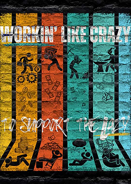 Workin' Like Crazy To Support The Lazy