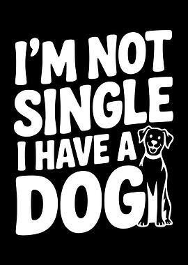 I'm Not Single I Have A Dog