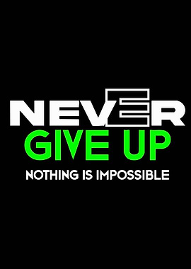 Never Give Up Nothing Is Impossible