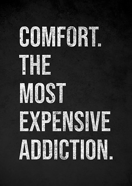 Comfort is the most expensive addiction