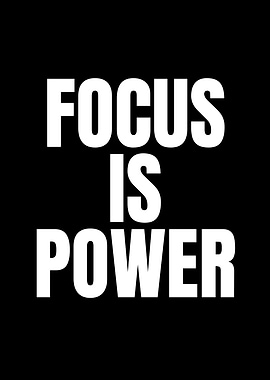 Focus is Power