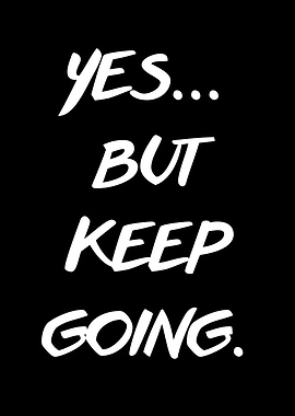 Yes... But Keep Going.