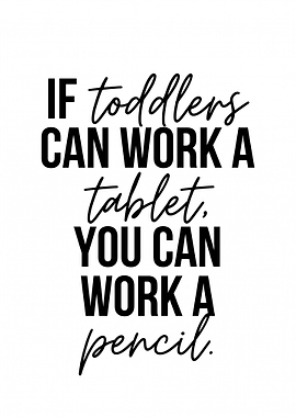 If Toddlers Can Work a Tablet, You Can Work a Pencil