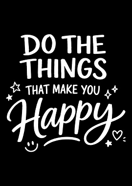Do the things that make you happy