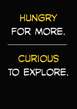 Hungry for More, Curious to Explore