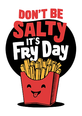 Don't Be Salty It's Fry Day