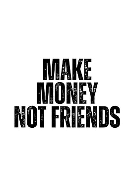 Make Money Not Friends Text Art