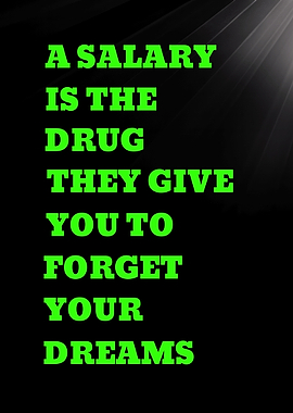 A SALARY IS THE DRUG THEY GIVE - A Salary is the Drug