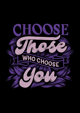 Choose Those Who Choose You
