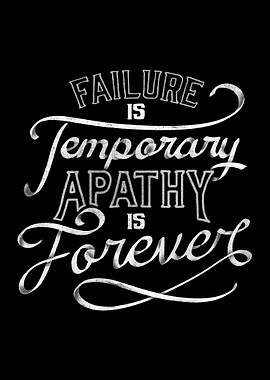 Failure is Temporary Apathy is Forever