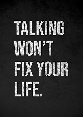 Talking Won't Fix Your Life text art