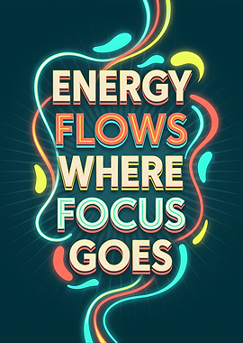 Energy Flows Where Focus Goes Quote